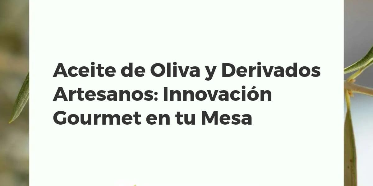 Aceite de oliva virgen extra, perlas de AOVE, patés de aceituna e infusiones gourmet.