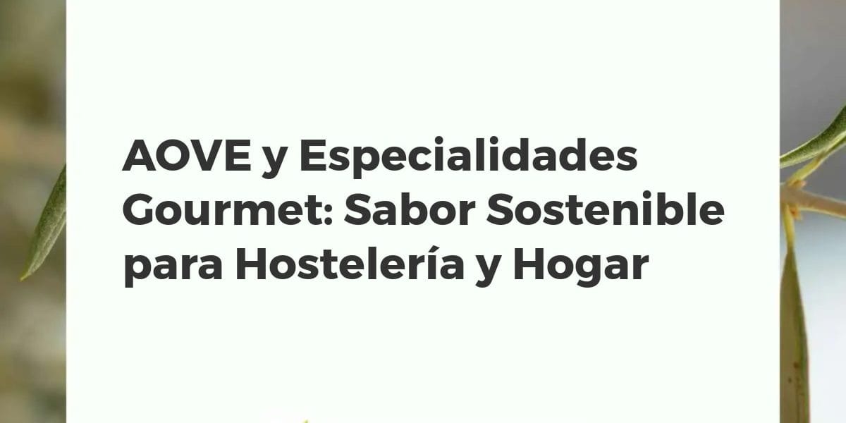 Variedad de AOVE gourmet, aceitunas y patés artesanos para hostelería y hogares, destacando la sostenibilidad