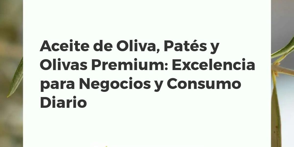 Variedad de productos gourmet con aceite de oliva, paté y aceitunas en mesa rústica, representando calidad premium