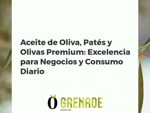 Aceite de Oliva, Patés y Olivas Premium: Excelencia para Negocios y Consumo Diario