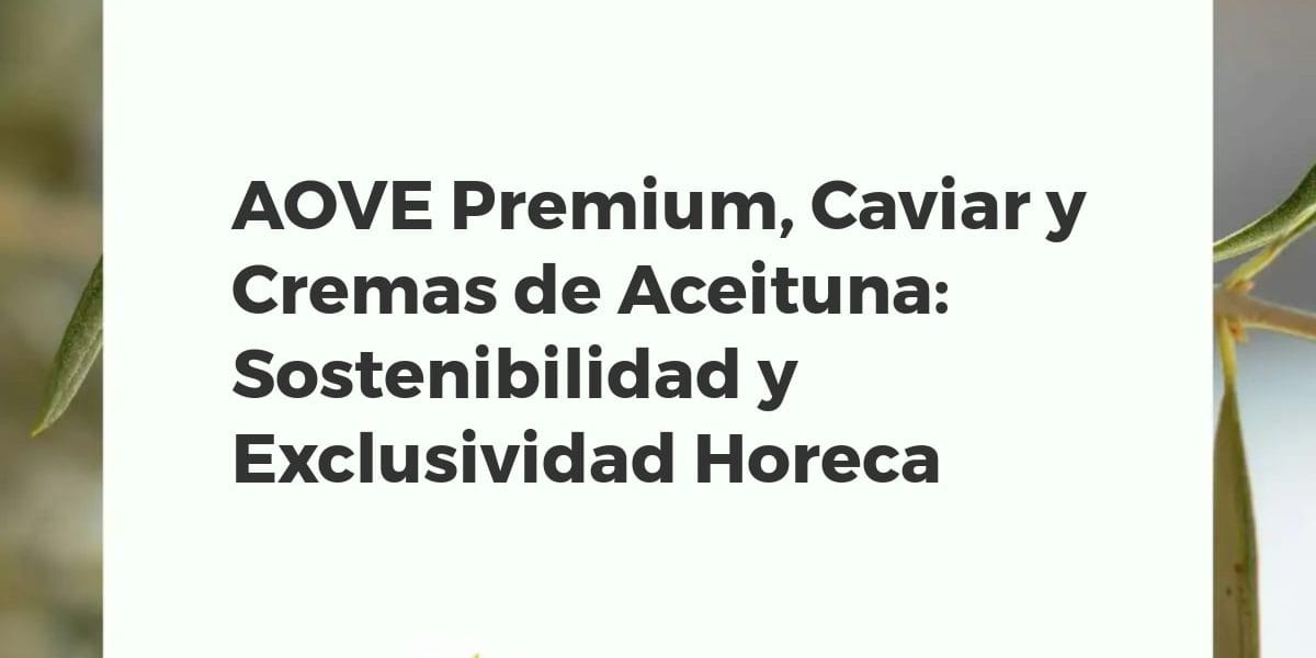 Selección de AOVE gourmet, caviar y cremas de aceituna en un elegante ambiente Horeca y tienda, sostenible.
