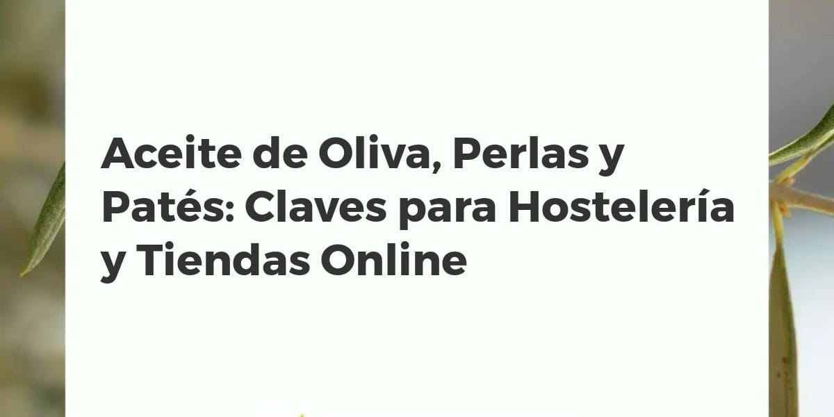 Botellas de aceite de oliva premium, perlas de AOVE, patés de aceituna y tablet con e-commerce para hostelería y minoristas.
