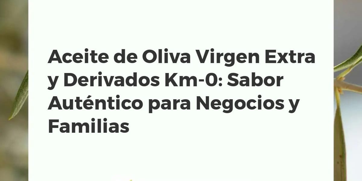 Botellas de AOVE Grenade, aceitunas y derivados km-0. Aceite de oliva premium para negocios y familias.