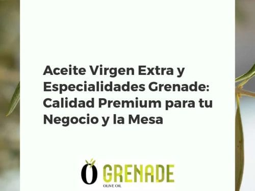 Aceite Virgen Extra y Especialidades Grenade: Calidad Premium para tu Negocio y la Mesa