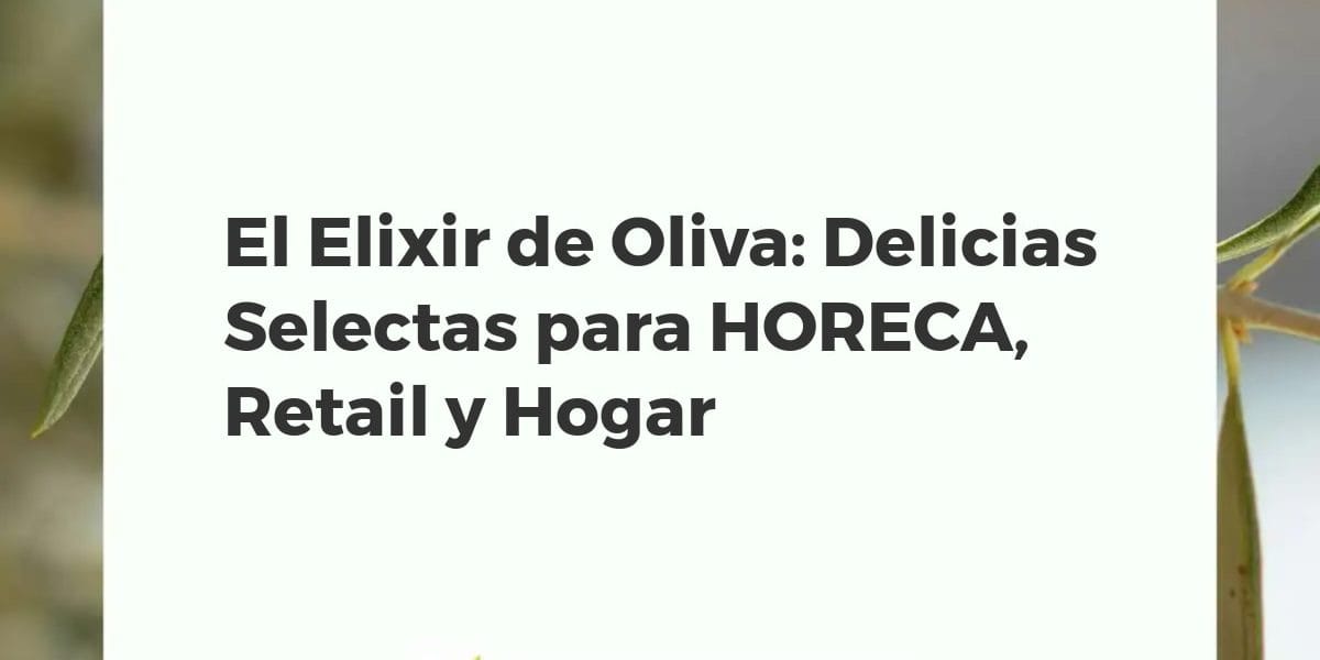 Botellas de elixir de oliva gourmet y productos selectos para cocina HORECA, estanterías retail y hogar