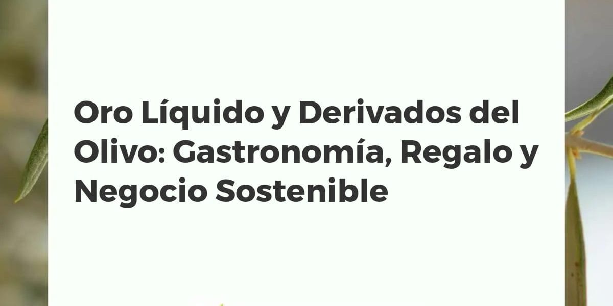 Botellas de aceite de oliva gourmet y productos del olivo presentados como regalo, con un fondo de olivar sostenible.