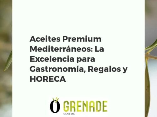Aceites Premium Mediterráneos: La Excelencia para Gastronomía, Regalos y HORECA