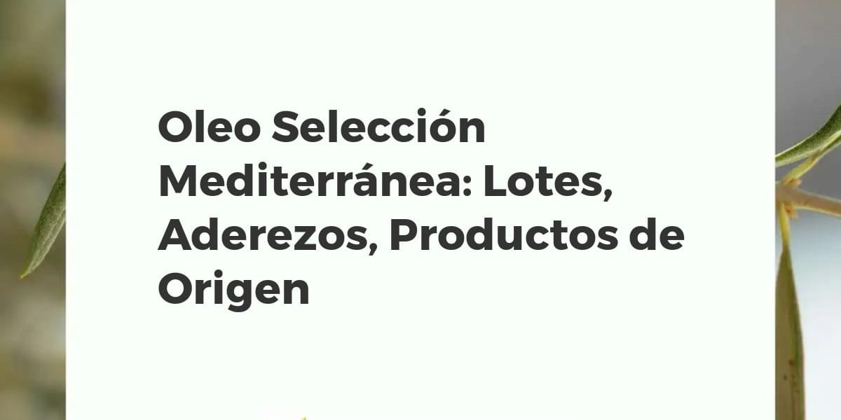 Oleo Selección Mediterránea: Lotes, Aderezos, Productos de Origen