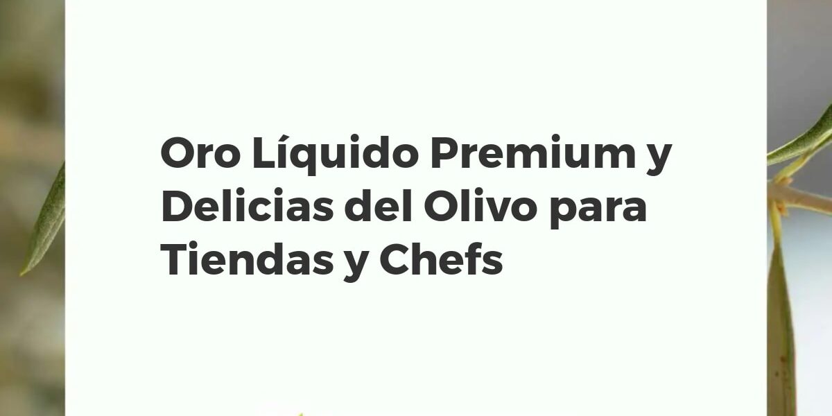 Oro Líquido Premium y Delicias del Olivo para Tiendas y Chefs