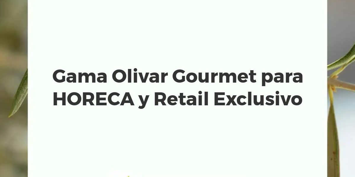 Gama Olivar Gourmet para HORECA y Retail Exclusivo